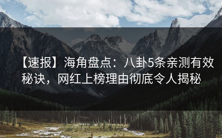 【速报】海角盘点：八卦5条亲测有效秘诀，网红上榜理由彻底令人揭秘
